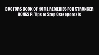 Read DOCTORS BOOK OF HOME REMEDIES FOR STRONGER BONES P: Tips to Stop Osteoporosis PDF Online