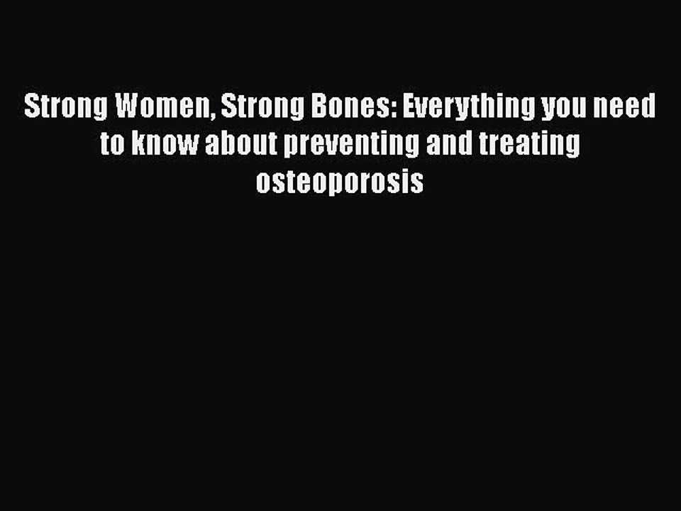 Read Strong Women Strong Bones: Everything you need to know about preventing and treating osteoporosis