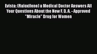 Read Evista: (Raloxifene) a Medical Doctor Answers All Your Questions About the New F. D. A.