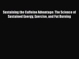 READ book  Sustaining the Caffeine Advantage: The Science of Sustained Energy Exercise and