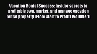 EBOOKONLINE Vacation Rental Success: Insider secrets to profitably own market and manage vacation