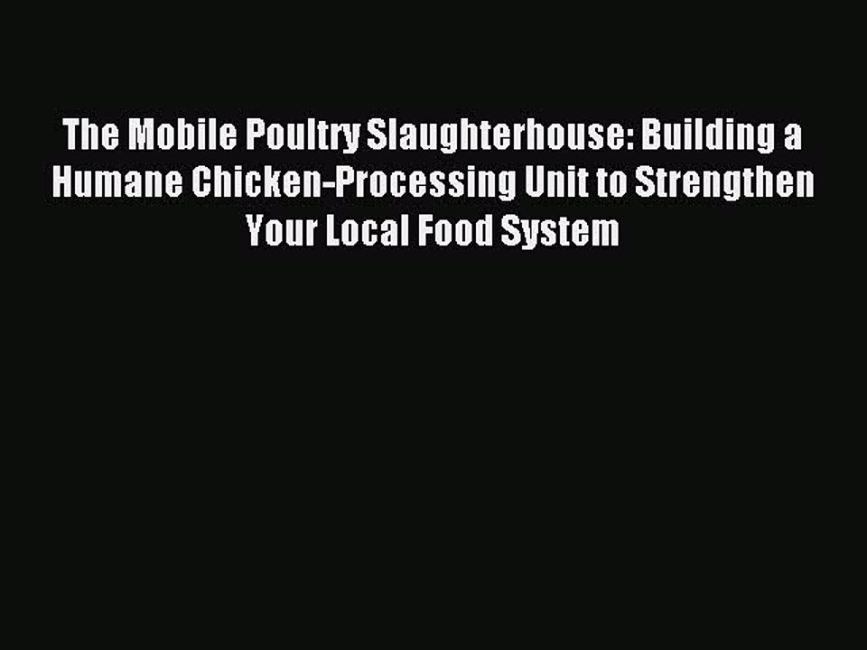 Download The Mobile Poultry Slaughterhouse: Building a Humane Chicken-Processing Unit to Strengthen