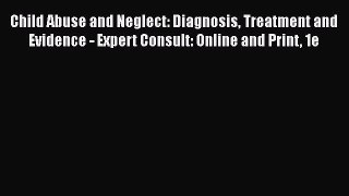 PDF Child Abuse and Neglect: Diagnosis Treatment and Evidence - Expert Consult: Online and