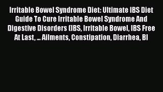 Read Irritable Bowel Syndrome Diet: Ultimate IBS Diet Guide To Cure Irritable Bowel Syndrome