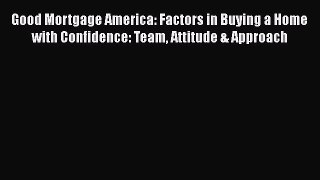 EBOOKONLINE Good Mortgage America: Factors in Buying a Home with Confidence: Team Attitude