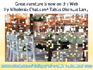 Great Furniture is now on the Web by Wholesale Chairs and Tables Discount Larry