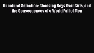 Read Unnatural Selection: Choosing Boys Over Girls and the Consequences of a World Full of
