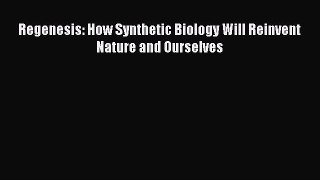 Read Regenesis: How Synthetic Biology Will Reinvent Nature and Ourselves PDF Free