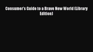 Read Consumer's Guide to a Brave New World (Library Edition) Ebook Free