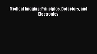 Read Medical Imaging: Principles Detectors and Electronics Ebook Free