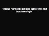 [Read] Improve Your Relationships EQ by Improving Your Attachment Style ebook textbooks