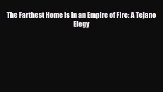 [PDF] The Farthest Home Is in an Empire of Fire: A Tejano Elegy Download Full Ebook