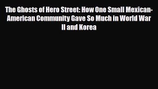 [PDF] The Ghosts of Hero Street: How One Small Mexican-American Community Gave So Much in World