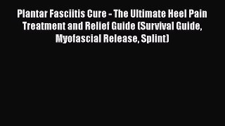 Download Plantar Fasciitis Cure - The Ultimate Heel Pain Treatment and Relief Guide (Survival