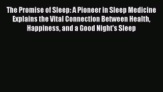 Read The Promise of Sleep: A Pioneer in Sleep Medicine Explains the Vital Connection Between