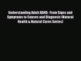 Read Understanding Adult ADHD:  From Signs and Symptoms to Causes and Diagnosis (Natural Health