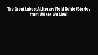 Read The Great Lakes: A Literary Field Guide (Stories from Where We Live) Ebook Free