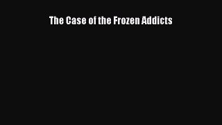 Download The Case of the Frozen Addicts PDF Free