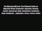 Read The Migraine Miracle: The Ultimate Guide on Migraine Relief: headache migraine tension