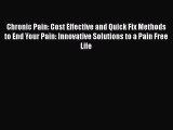 Read Chronic Pain: Cost Effective and Quick Fix Methods to End Your Pain: Innovative Solutions