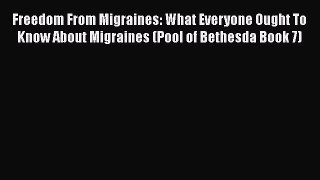 Read Freedom From Migraines: What Everyone Ought To Know About Migraines (Pool of Bethesda