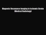 Read Magnetic Resonance Imaging in Ischemic Stroke (Medical Radiology) Free Books