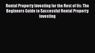 EBOOKONLINE Rental Property Investing for the Rest of Us: The Beginners Guide to Successful
