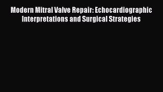 Read Modern Mitral Valve Repair: Echocardiographic Interpretations and Surgical Strategies