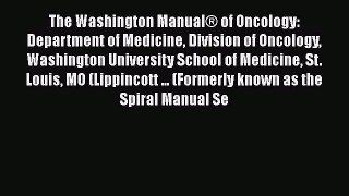 Read The Washington ManualÂ® of Oncology: Department of Medicine Division of Oncology Washington