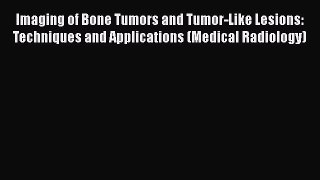 Read Imaging of Bone Tumors and Tumor-Like Lesions: Techniques and Applications (Medical Radiology)