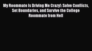 Read Book My Roommate Is Driving Me Crazy!: Solve Conflicts Set Boundaries and Survive the