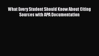 Read Book What Every Student Should Know About Citing Sources with APA Documentation PDF Free