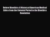 Read Before Bioethics: A History of American Medical Ethics from the Colonial Period to the