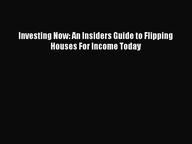 EBOOKONLINE Investing Now: An Insiders Guide to Flipping Houses For Income Today FREEBOOOKONLINE