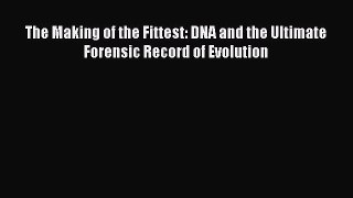 Read The Making of the Fittest: DNA and the Ultimate Forensic Record of Evolution Ebook Online