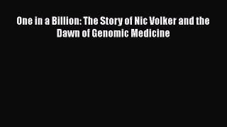 Download One in a Billion: The Story of Nic Volker and the Dawn of Genomic Medicine Ebook Free