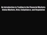 Read An Introduction to Trading in the Financial Markets:  Global Markets Risk Compliance and