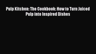 READ book  Pulp Kitchen: The Cookbook: How to Turn Juiced Pulp into Inspired Dishes#  Full