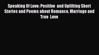 Read Speaking Of Love: Positive  and Uplifting Short Stories and Poems about Romance Marriage