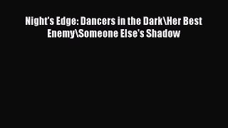 Download Night's Edge: Dancers in the Dark/Her Best Enemy/Someone Else's Shadow Ebook Free