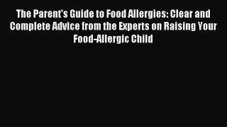 READ book  The Parent's Guide to Food Allergies: Clear and Complete Advice from the Experts