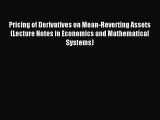Read Pricing of Derivatives on Mean-Reverting Assets (Lecture Notes in Economics and Mathematical