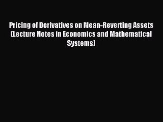 Read Pricing of Derivatives on Mean-Reverting Assets (Lecture Notes in Economics and Mathematical