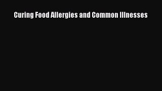 READ book  Curing Food Allergies and Common Illnesses#  Full Free