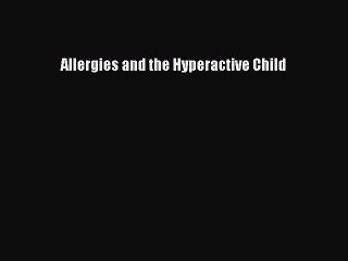 READ book  Allergies and the Hyperactive Child#  Full Free