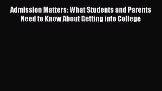 Read Book Admission Matters: What Students and Parents Need to Know About Getting into College