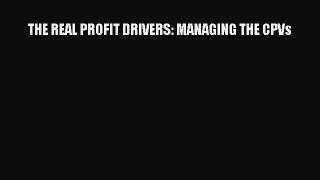 Read THE REAL PROFIT DRIVERS: MANAGING THE CPVs E-Book Download