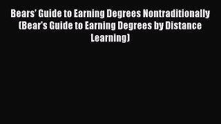 Read Book Bears' Guide to Earning Degrees Nontraditionally (Bear's Guide to Earning Degrees