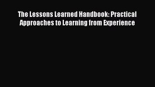 Read The Lessons Learned Handbook: Practical Approaches to Learning from Experience ebook textbooks
