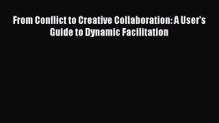 Download From Conflict to Creative Collaboration: A User's Guide to Dynamic Facilitation E-Book